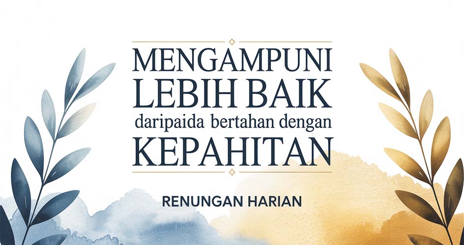 Mengampuni Lebih Baik Daripada Bertahan dengan Kepahitan